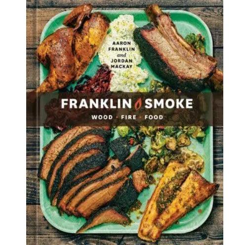 Franklin Smoke: The Ultimate Cookbook for Wood-Fired Grilling and Home Smoking